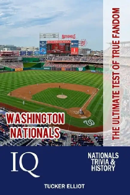 Washington Nationals IQ: The Ultimate Test of True Fandom by Tucker Elliot
