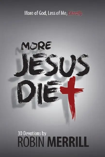 More Jesus Diet: More of God, Less of Me, Literally by Robin Merrill