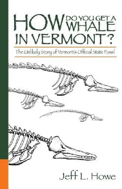 How Do You Get a Whale in Vermont?: The Unlikely Story of Vermont's State Fossil by Jeff L. Howe