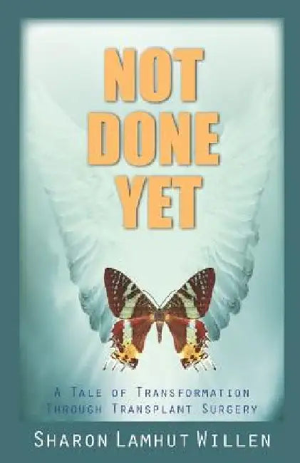 Not Done Yet: A Tale of Transformation Through Transplant Surgery by Sharon Lamhut Willen
