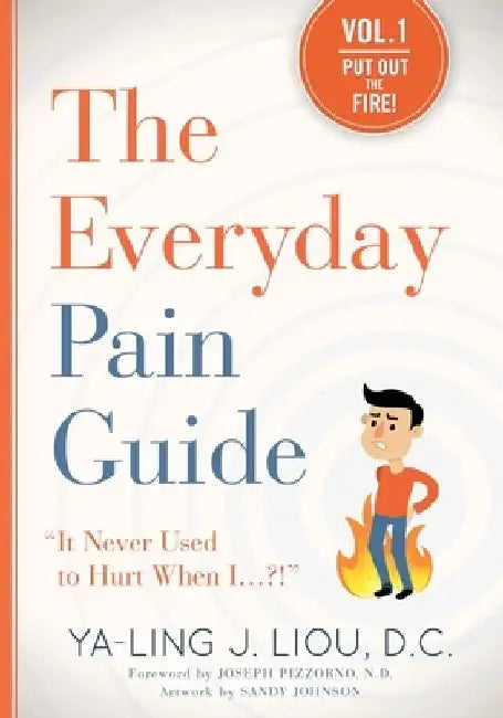 The Everyday Pain Guide: "It Never Used to Hurt When I...?!" by Ya-Ling J. Liou