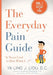 The Everyday Pain Guide: "It Never Used to Hurt When I...?!" by Ya-Ling J. Liou