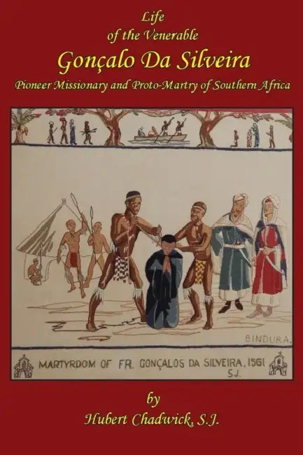Life of the Venerable Goncalo Da Silveira: Pioneer Missionary and Proto-Martyr of South Africa by S. J. Hubert Chadwick