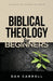 Biblical Theology for Beginners by Dan Carroll