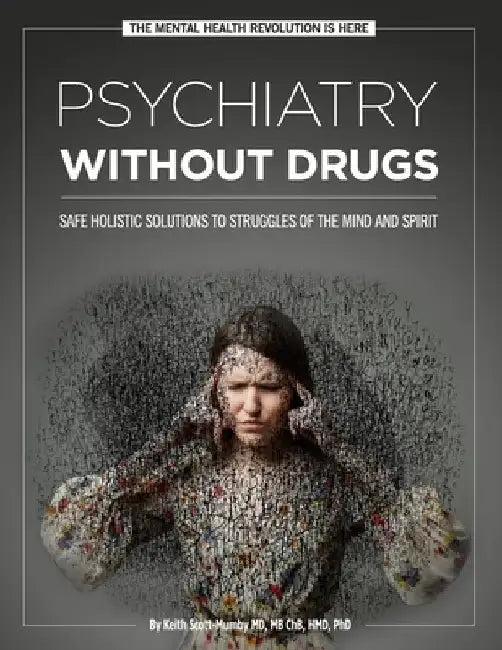 Psychiatry Without Drugs: Safe Holistic Solutions to Struggles of the Mind and Spirit by Keith Scott-Mumby