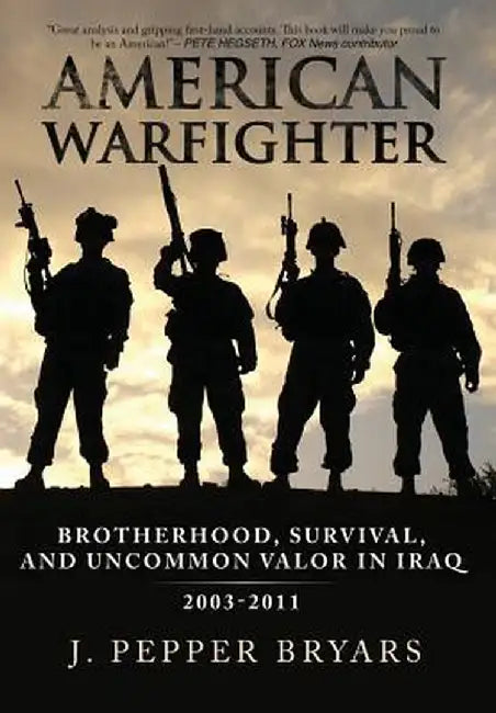 American Warfighter: Brotherhood, Survival, and Uncommon Valor in Iraq, 2003-2011 by J. Pepper Bryars