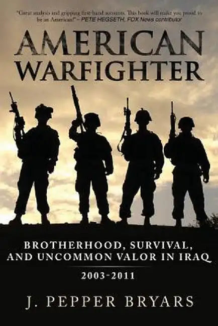 American Warfighter: Brotherhood, Survival, and Uncommon Valor in Iraq, 2003-2011 by J. Pepper Bryars
