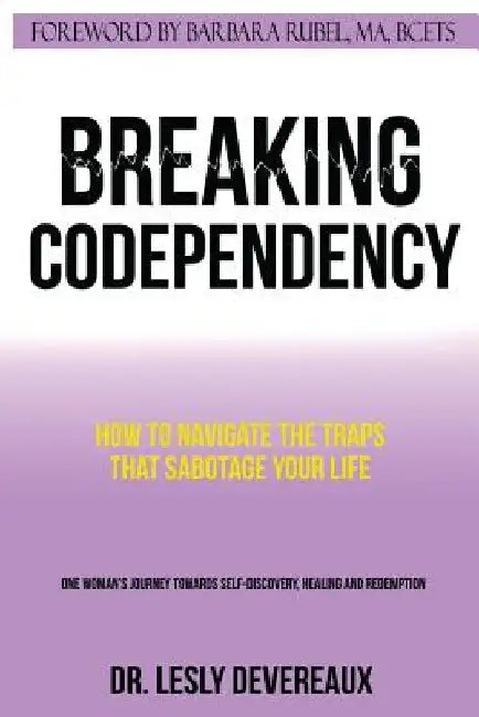 Breaking Codependency: How to Navigate the Traps That Sabotage Your Life by Lesly Devereaux