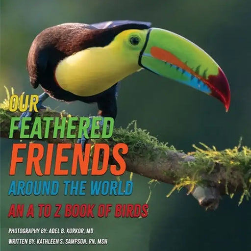 Our Feathered Friends Around The World - An A To Z Book Of Birds by Kathleen S. Sampson