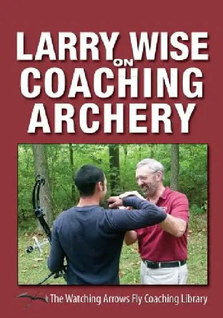 Larry Wise on Coaching Archery by Larry Wise