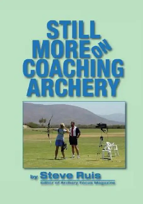 Still More on Coaching Archery by Steve Ruis