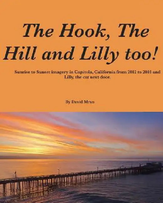 The Hook, The Hill and Lilly too !: Sunrise and Sunset in Capitola, California. by David Mrus