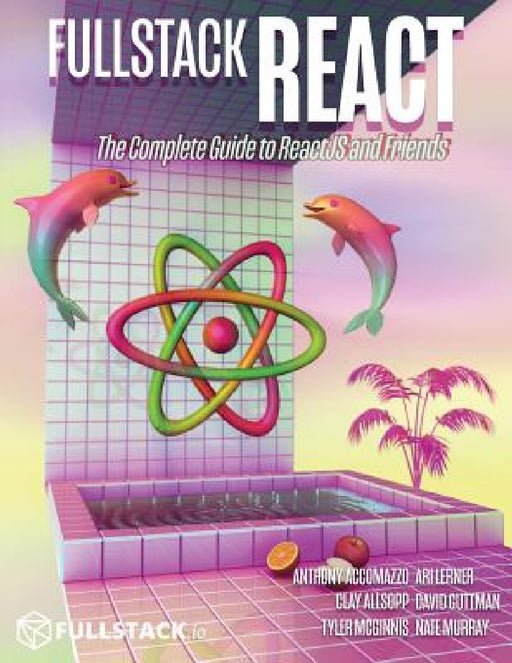Fullstack React: The Complete Guide to ReactJS and Friends by Anthony Accomazzo, Nate Murray, Ari Lerner