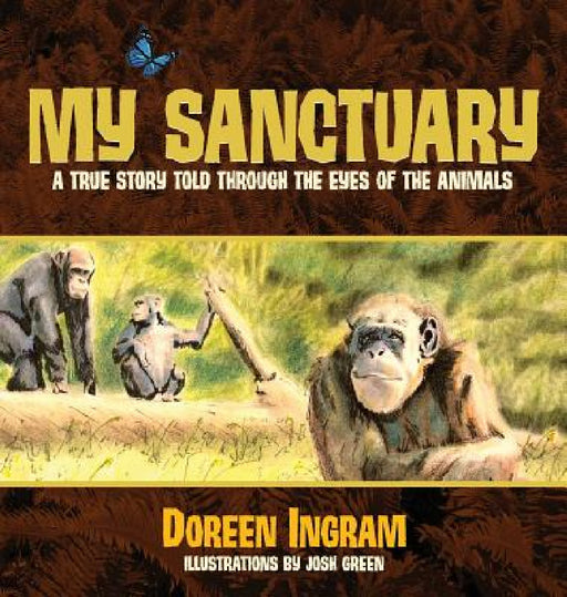 My Sanctuary: A True Story Told Through the Eyes of the Animals by Doreen Ingram, Josh Green