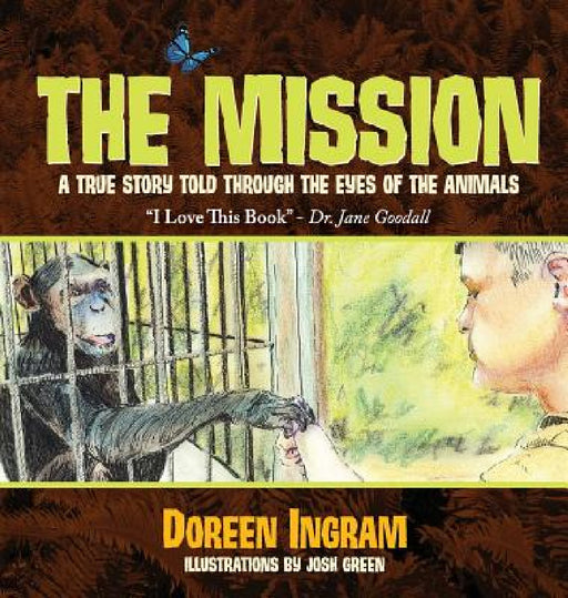 The Mission: A True Story Told Through the Eyes of the Animals by Doreen Ingram, Josh Green
