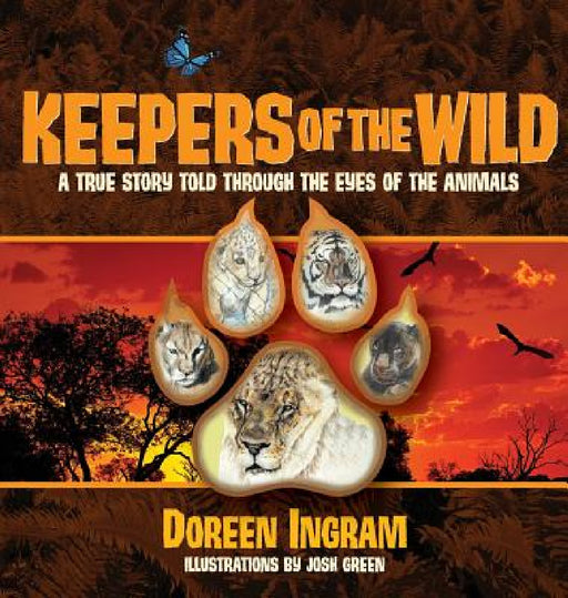 Keepers of the Wild: A True Story Told Through the Eyes of the Animals by Doreen Ingram, Josh Green