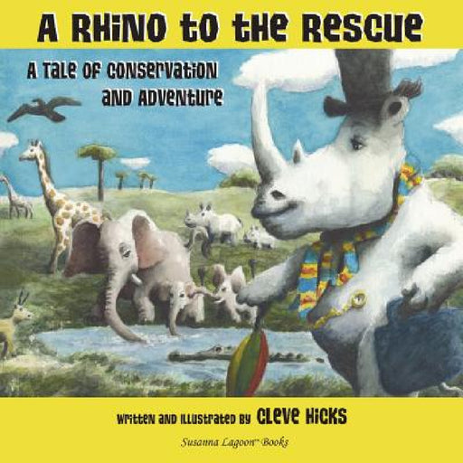 A Rhino To The Rescue: A Tale Of Conservation And Adventure by Cleve Hicks, Cleve Hicks