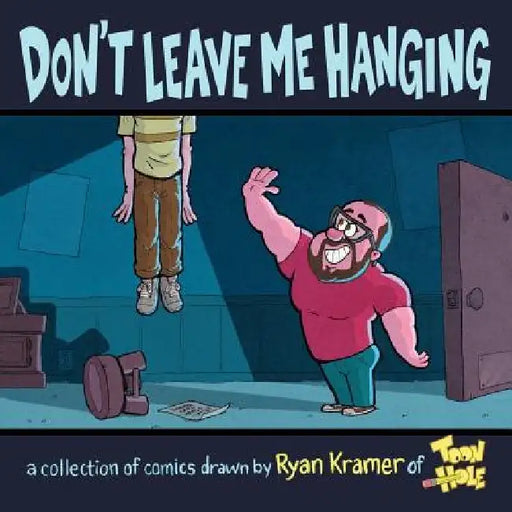 Don't Leave Me Hanging: A collection of comics drawn by Ryan Kramer of Toonhole by Ryan Kramer