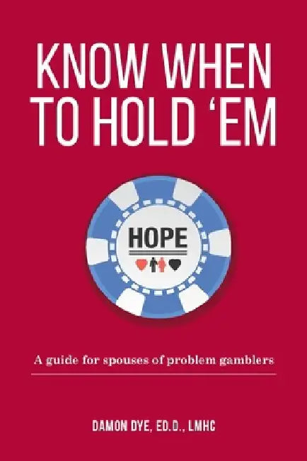Know When To Hold 'Em: A guide for spouses of problem gamblers by Edd Lmhc Damon Dye
