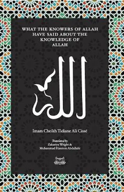 What the Knowersof Allah Have Said about the Knowledge of Allah by Cisse, Imam Cheikh Tidiane