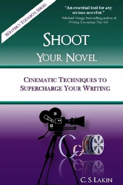 Shoot Your Novel: Cinematic Techniques to Supercharge Your Writing by C. S. Lakin