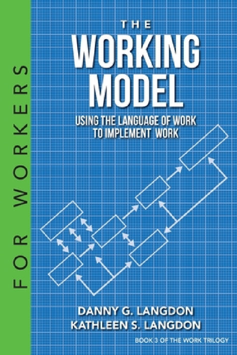 The Working Model: Using the Language of Work to Implement Work by Danny G. Langdon, Kathleen S. Langdon