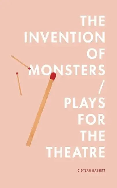 The Invention of Monsters / Plays for the Theatre by C. Dylan Bassett