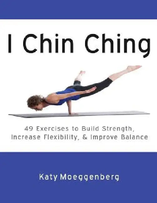 I Chin Ching: 49 Exercises to Build Strength, Increase Flexibility, and Improve Balance by Robyn Holleran