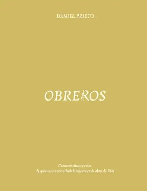 Obreros: Características y roles de quienes sirven saludablemente en la obra de Dios by Daniel Prieto