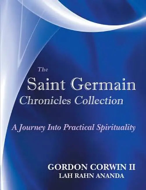 The Saint Germain Chronicles Collection: A Journey Into Practical Spirituality by Gordon Corwin II