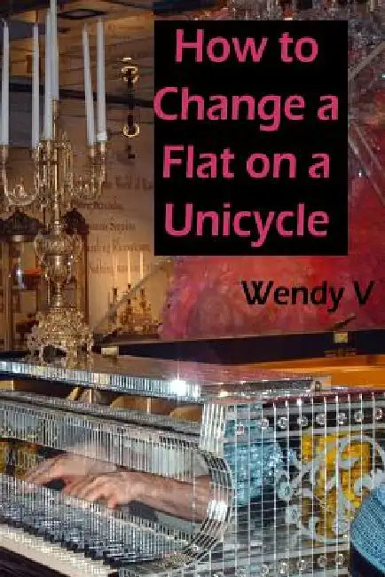 How to Change a Flat on a Unicycle by Wendy V