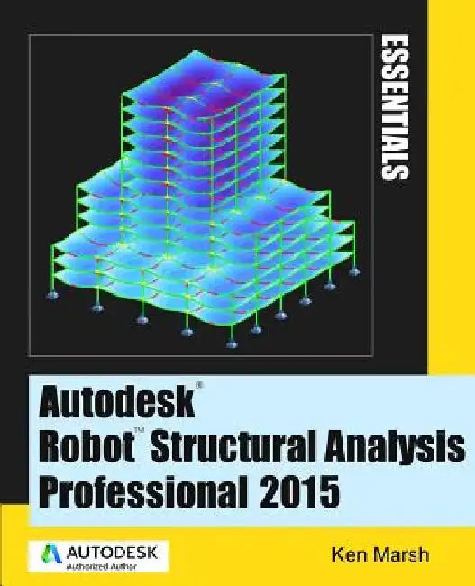 Autodesk Robot Structural Analysis Professional 2015: Essentials by Ken Marsh