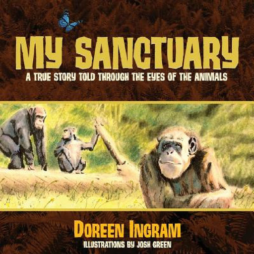 My Sanctuary: A True Story Told Through the Eyes of the Animals by Doreen Ingram, Josh Green