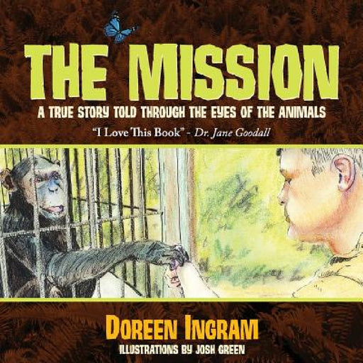 The Mission: A True Story Told Through the Eyes of the Animals by Doreen Ingram, Green Josh
