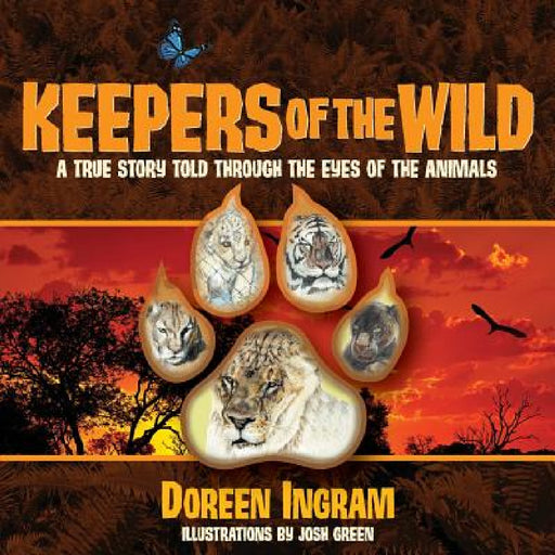 Keepers of the Wild: A True Story Told Through the Eyes of the Animals by Doreen Ingram, Josh Green