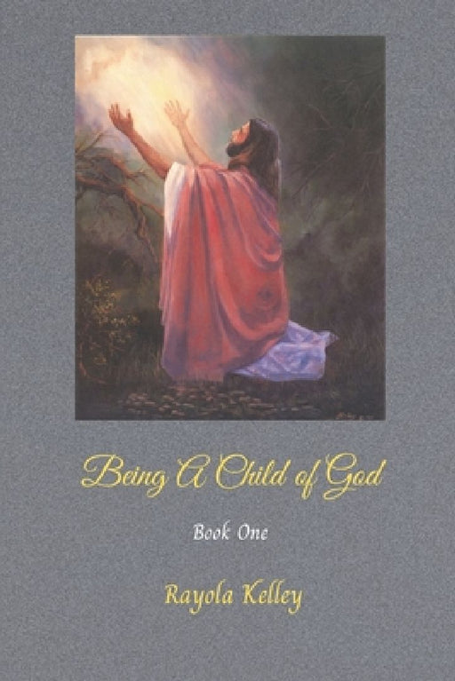 Being a Child of God by Rayola Kelley