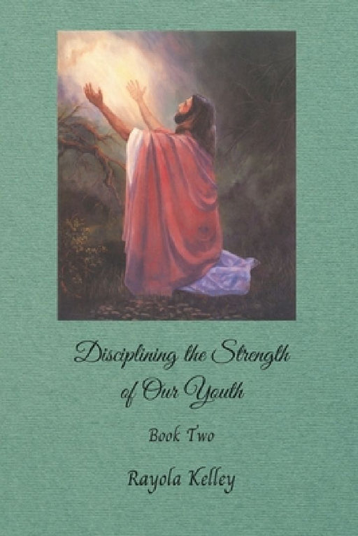 Disciplining the Strength of Our Youth by Rayola Kelley