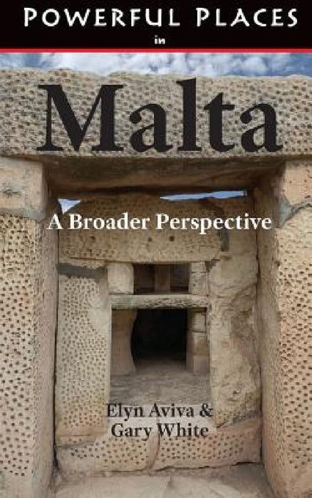 Powerful Places in Malta: A Broader Perspective by Elyn Aviva, Gary White