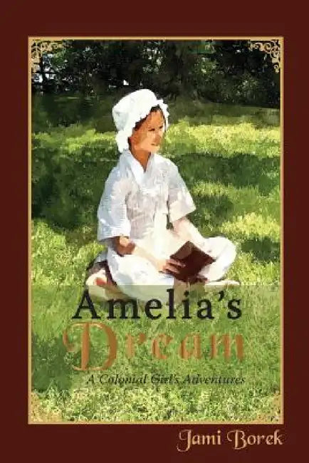 Amelia's Dream: A Colonial Girl's Adventures by Jami Borek