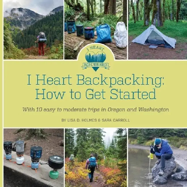I Heart Backpacking: How to Get Started by Lisa D. Holmes