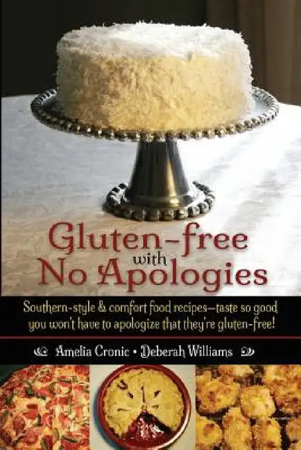 Gluten-Free with No Apologies: Southern-Style & Comfort Food Recipes-Taste So Good You Won't Have to Apologize That They're Gluten-Free! by Amelia S. Cronic, Deberah S. Williams