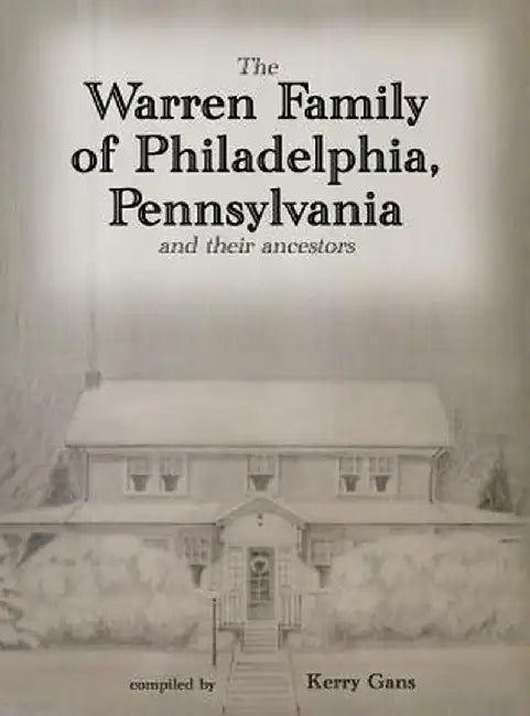 The Warren Family of Philadelphia, Pennsylvania, and Their Ancestors by Kerry Gans