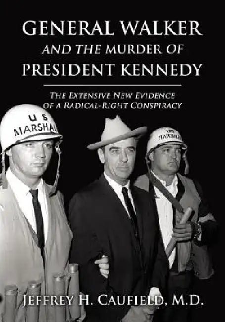 General Walker and the Murder of President Kennedy: The Extensive New Evidence of a Radical-Right Conspiracy by Jeffrey H. Caufield