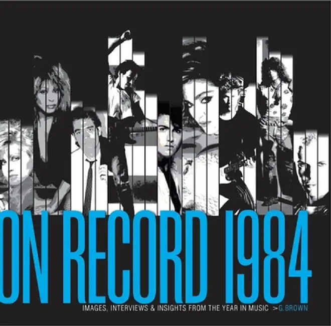 On Record - Vol. 2: 1984: Images, Interviews & Insights from the Year in Music by G. Brown