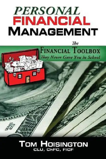 Personal Financial Management: The toolkit they never gave you in school by Tom Hoisington