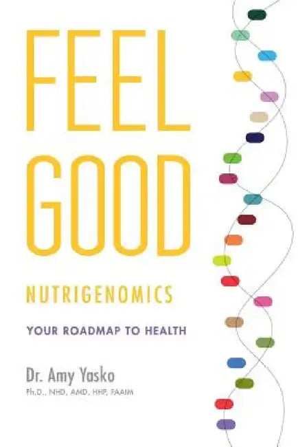 Feel Good Nutrigenomics by Amy Yasko