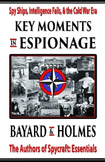 Key Moments in Espionage: Spy Ships, Intelligence Fails, & the Cold War Era by Bayard and Holmes