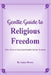 Gentle Guide To Religious Freedom: With A Focus On Unlearning Harmful Christian Teachings by Anaya Bruno