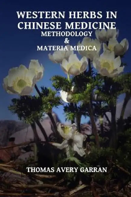Western Herbs in Chinese Medicine: Methodology and Materia Medica by Thomas Avery Garran