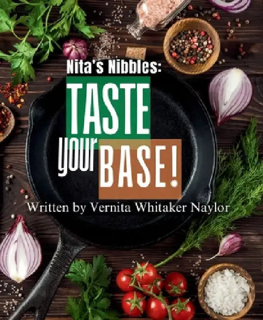 Nita's Nibbles: Taste Your Base! by Vernita Whitaker Naylor